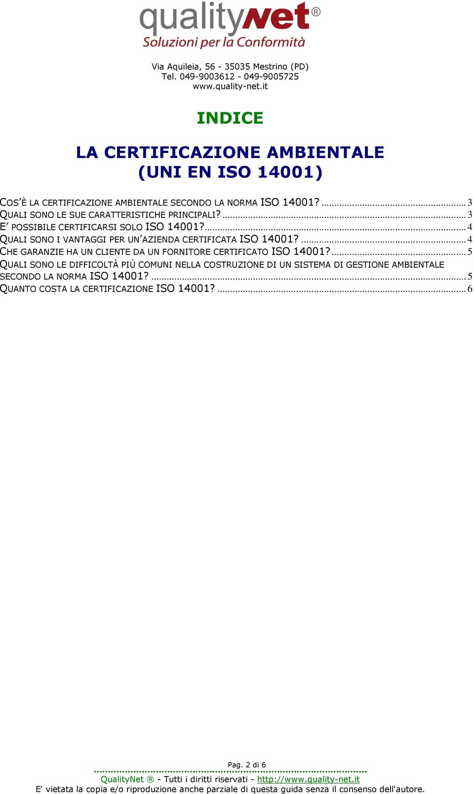 ... 4 QUALI SONO I VANTAGGI PER UN AZIENDA CERTIFICATA ISO 14001?... 4 CHE GARANZIE HA UN CLIENTE DA UN FORNITORE CERTIFICATO ISO 14001?