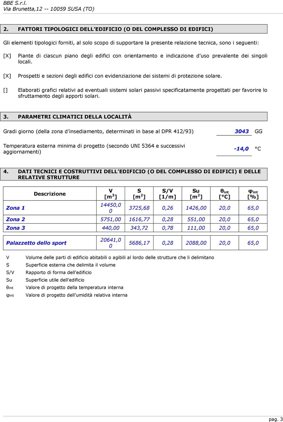 [] Elaborati grafici relativi ad eventuali sistemi solari passivi specificatamente progettati per favorire lo sfruttamento degli apporti solari. 3.