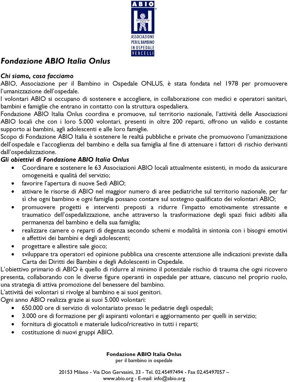 Fondazione ABIO Italia Onlus coordina e promuove, sul territorio nazionale, l attività delle Associazioni ABIO locali che con i loro 5.