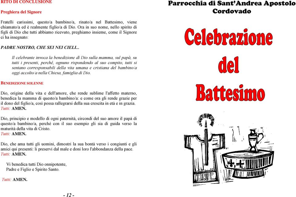 .. Il celebrante invoca la benedizione dì Dio sulla mamma, sul papà, su tutti i presenti, perché, ognuno rispondendo al suo compito, tutti si sentano corresponsabili della vita umana e cristiana del