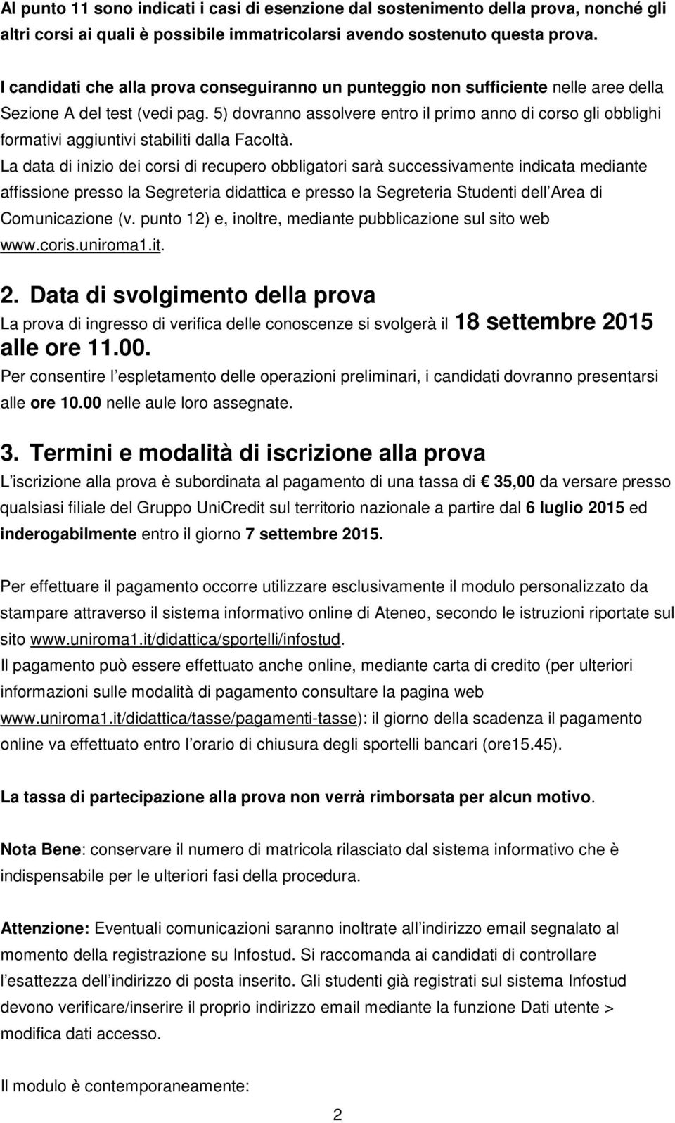 5) dovranno assolvere entro il primo anno di corso gli obblighi formativi aggiuntivi stabiliti dalla Facoltà.