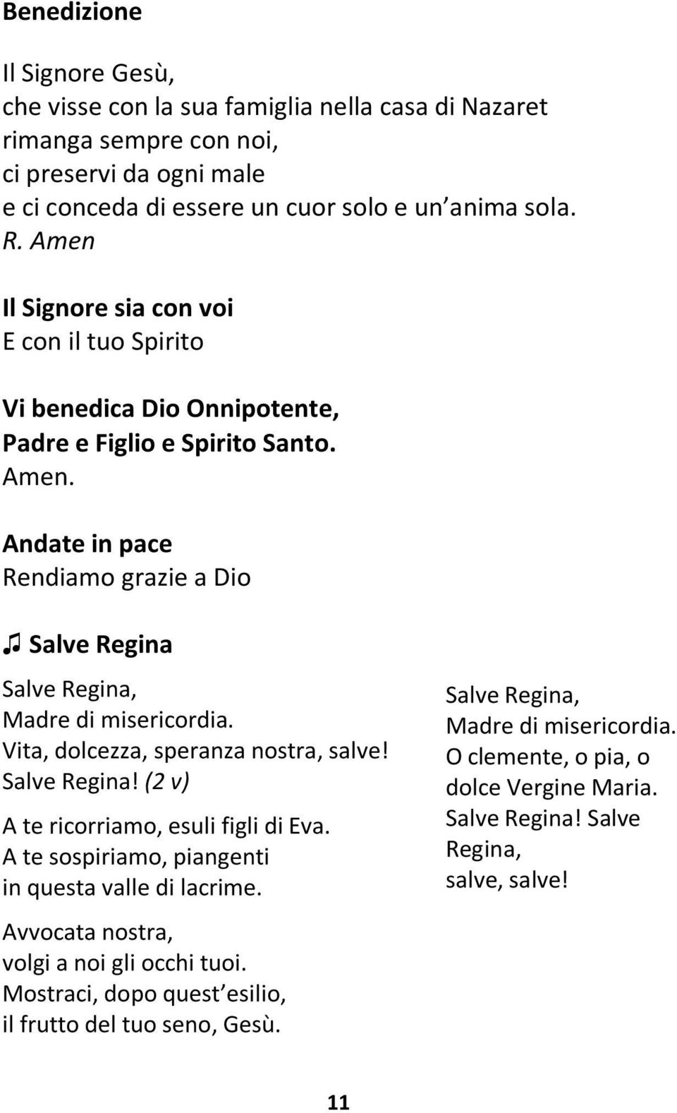 Andate in pace Rendiamo grazie a Dio Salve Regina Salve Regina, Madre di misericordia. Vita, dolcezza, speranza nostra, salve! Salve Regina! (2 v) A te ricorriamo, esuli figli di Eva.