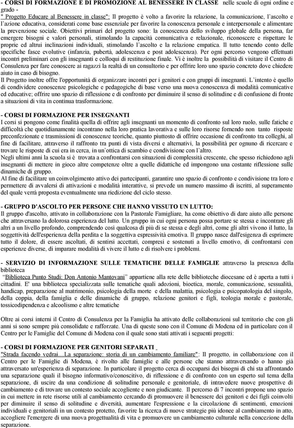 Obiettivi primari del progetto sono: la conoscenza dello sviluppo globale della persona, far emergere bisogni e valori personali, stimolando la capacità comunicativa e relazionale, riconoscere e