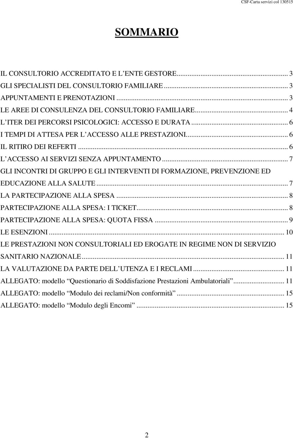 .. 7 GLI INCONTRI DI GRUPPO E GLI INTERVENTI DI FORMAZIONE, PREVENZIONE ED EDUCAZIONE ALLA SALUTE... 7 LA PARTECIPAZIONE ALLA SPESA... 8 PARTECIPAZIONE ALLA SPESA: I TICKET.