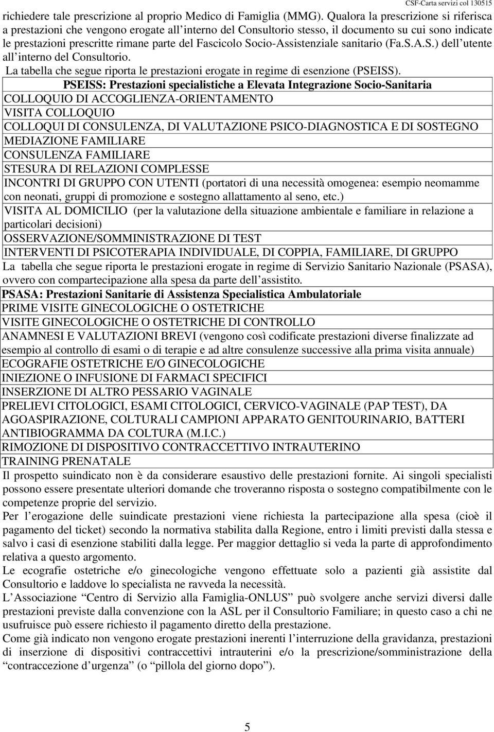 Socio-Assistenziale sanitario (Fa.S.A.S.) dell utente all interno del Consultorio. La tabella che segue riporta le prestazioni erogate in regime di esenzione (PSEISS).