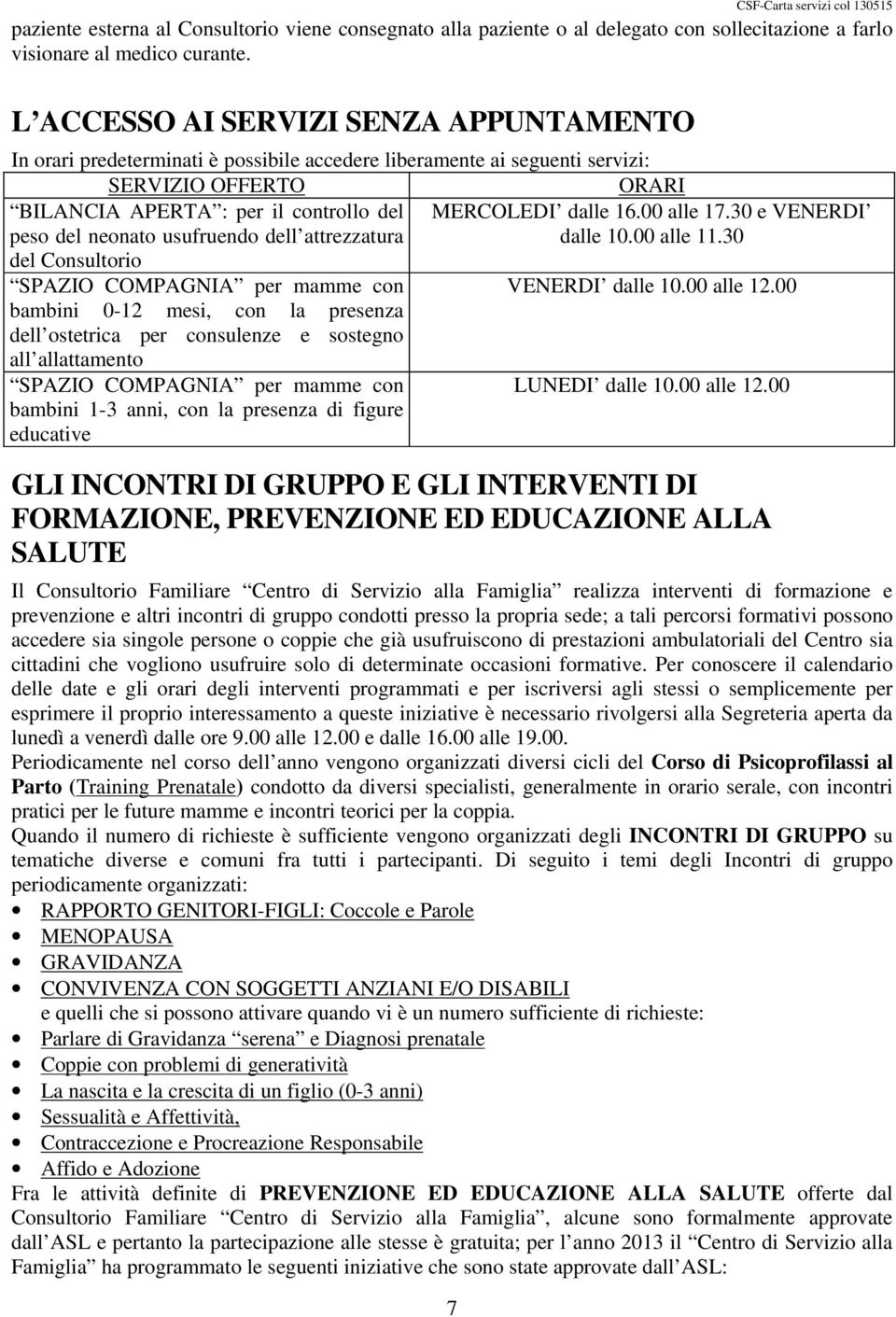 usufruendo dell attrezzatura del Consultorio SPAZIO COMPAGNIA per mamme con bambini 0-12 mesi, con la presenza dell ostetrica per consulenze e sostegno all allattamento SPAZIO COMPAGNIA per mamme con