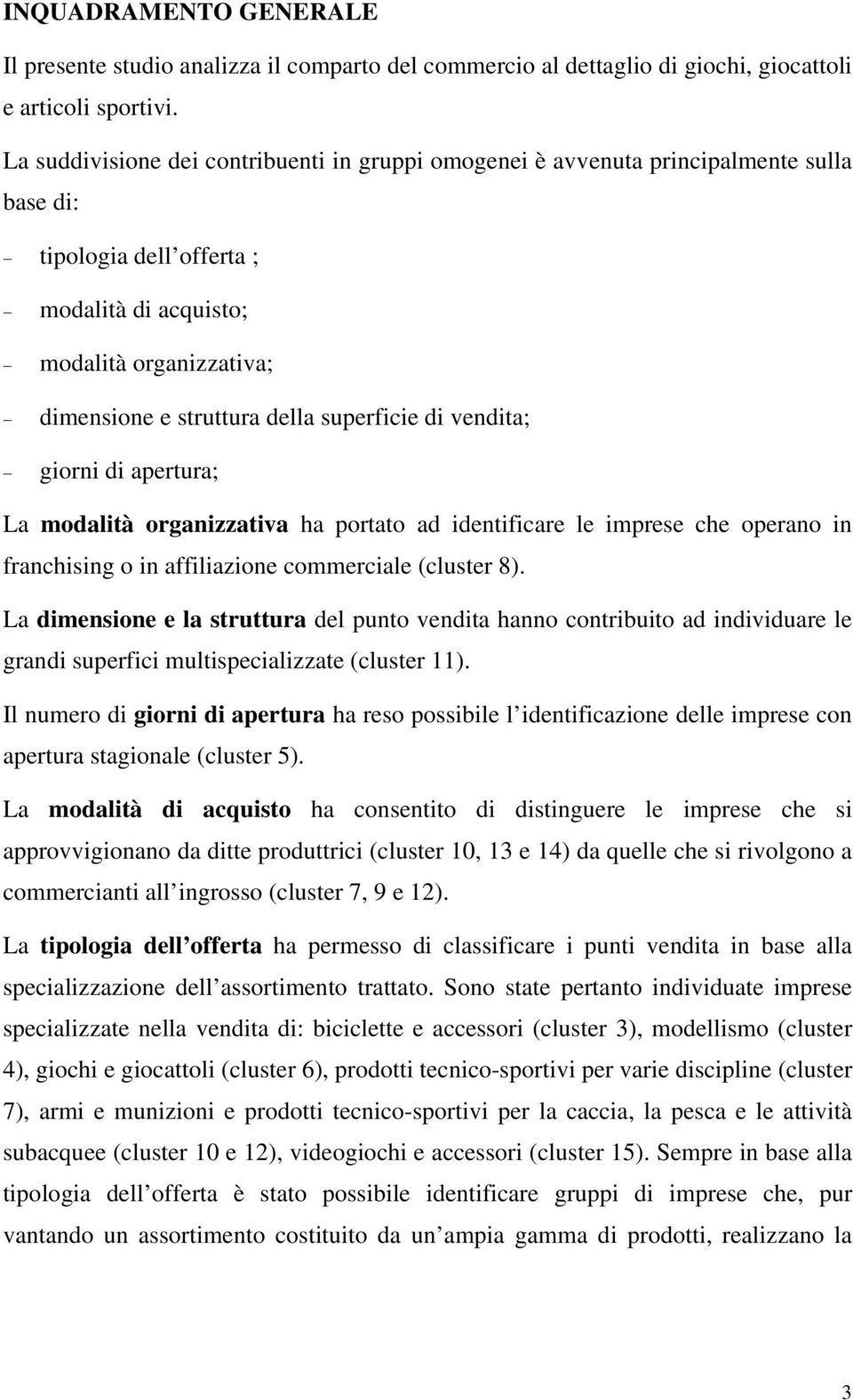 superficie di vendita; giorni di apertura; La modalità organizzativa ha portato ad identificare le imprese che operano in franchising o in affiliazione commerciale (cluster 8).