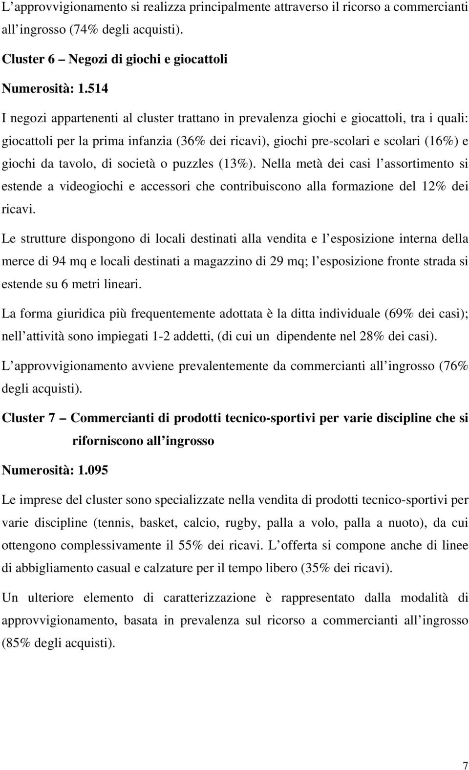 di società o puzzles (13%). Nella metà dei casi l assortimento si estende a videogiochi e accessori che contribuiscono alla formazione del 12% dei ricavi.