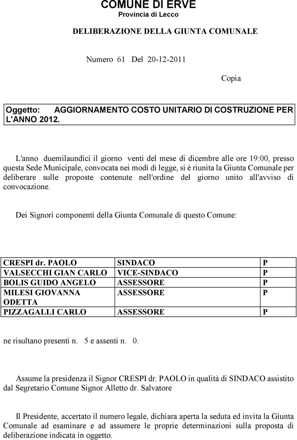 contenute nell'ordine del giorno unito all'avviso di convocazione. Dei Signori componenti della Giunta Comunale di questo Comune: CRESPI dr.