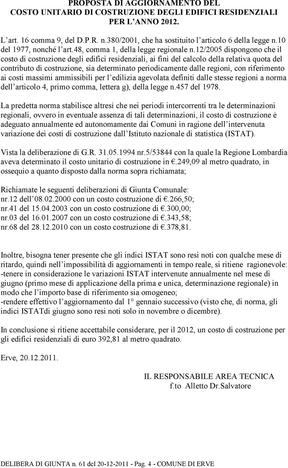 12/2005 dispongono che il costo di costruzione degli edifici residenziali, ai fini del calcolo della relativa quota del contributo di costruzione, sia determinato periodicamente dalle regioni, con