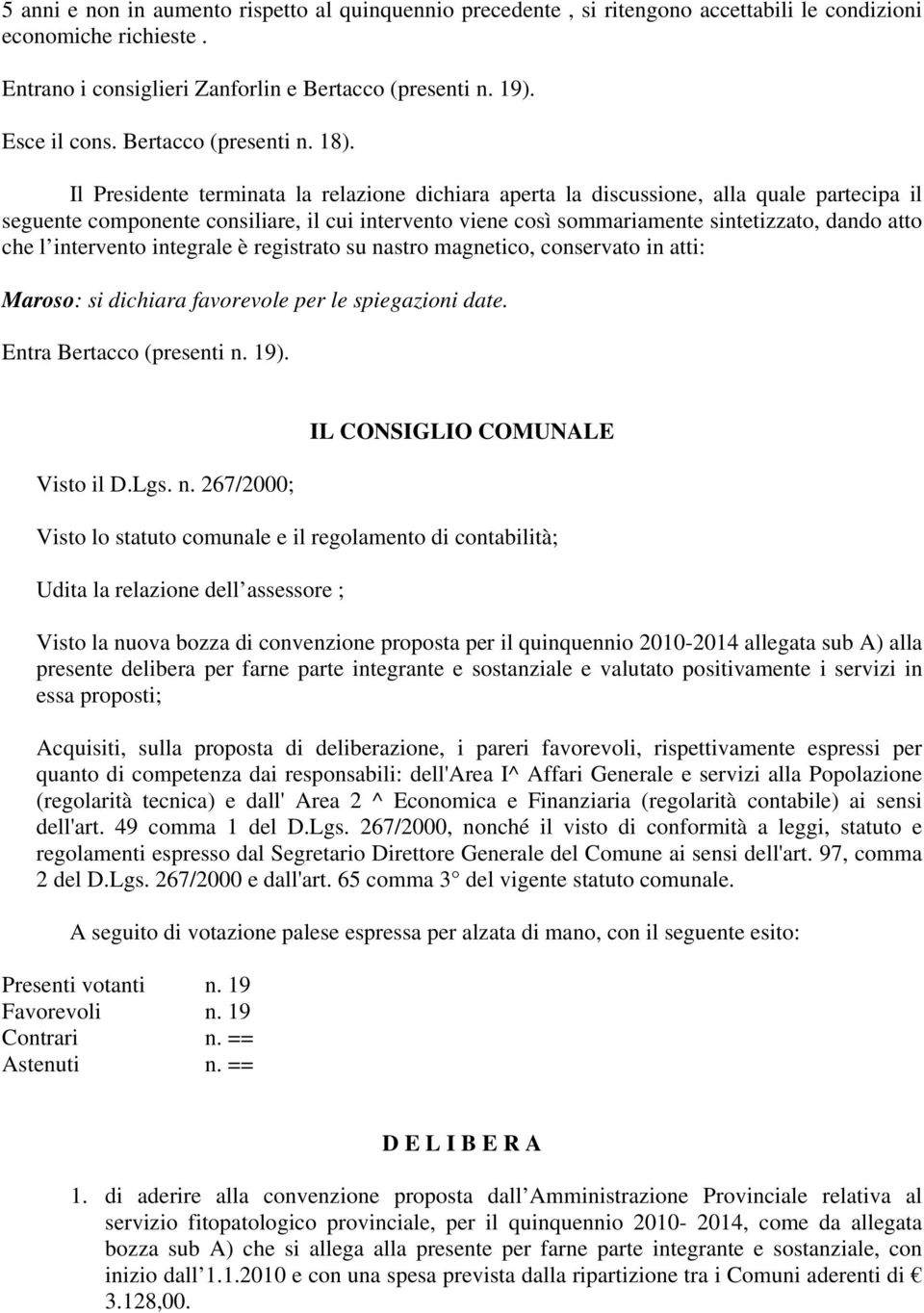 Il Presidente terminata la relazione dichiara aperta la discussione, alla quale partecipa il seguente componente consiliare, il cui intervento viene così sommariamente sintetizzato, dando atto che l