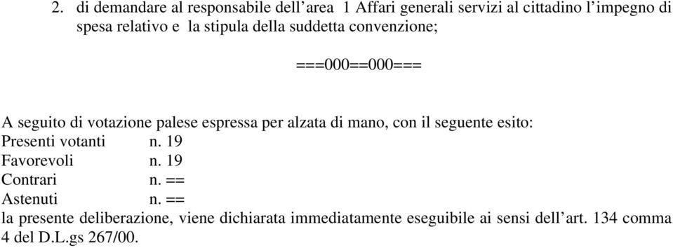 mano, con il seguente esito: Presenti votanti n. 19 Favorevoli n. 19 Contrari n. == Astenuti n.