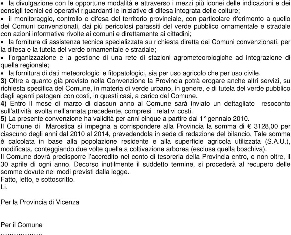 azioni informative rivolte ai comuni e direttamente ai cittadini; la fornitura di assistenza tecnica specializzata su richiesta diretta dei Comuni convenzionati, per la difesa e la tutela del verde