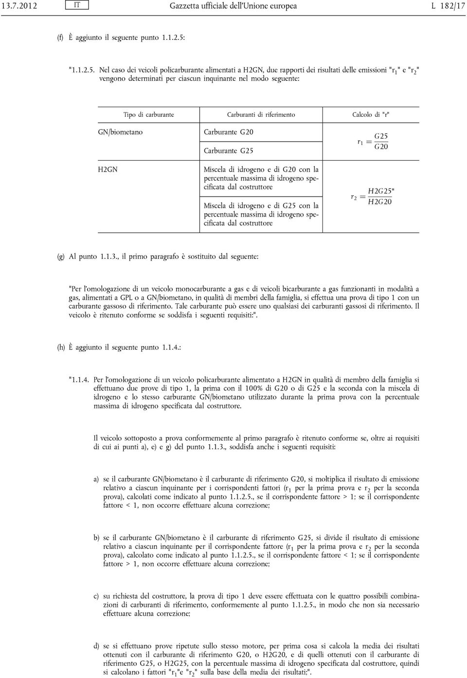 Nel caso dei veicoli policarburante alimentati a H2GN, due rapporti dei risultati delle emissioni "r 1 " e "r 2 " vengono determinati per ciascun inquinante nel modo seguente: Tipo di carburante