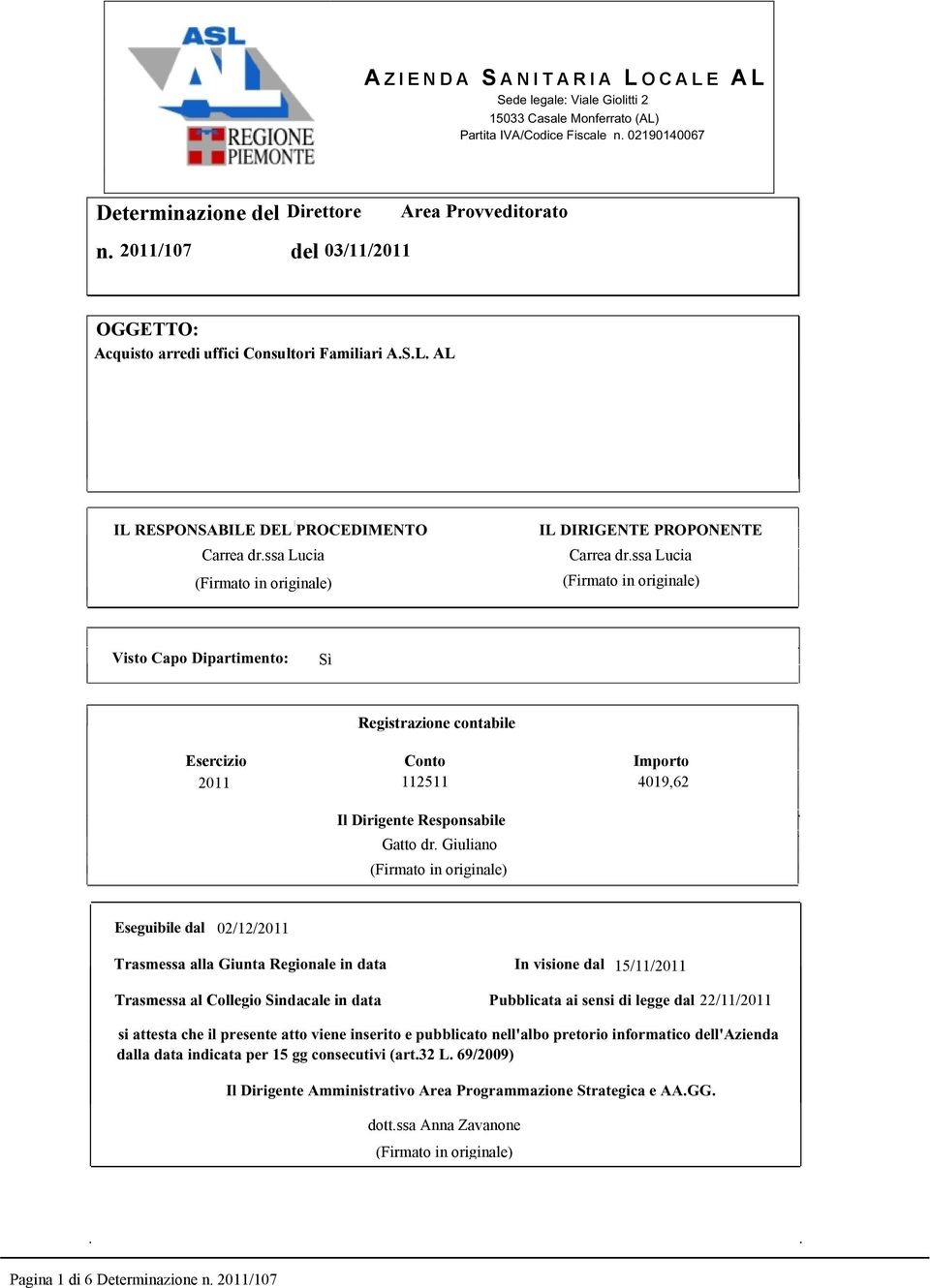 Trasmessa alla Giunta Regionale in data Trasmessa al Collegio Sindacale in data In visione dal Pubblicata ai sensi di legge dal si attesta che il presente atto viene inserito e pubblicato