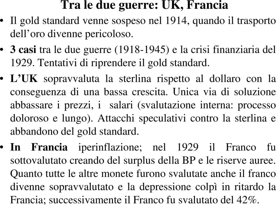 Unica via di soluzione abbassare i prezzi, i salari (svalutazione interna: processo doloroso e lungo). Attacchi speculativi contro la sterlina e abbandono del gold standard.