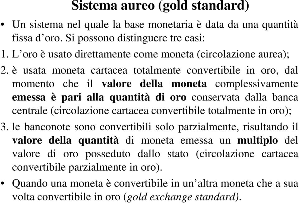 è usata moneta cartacea totalmente convertibile in oro, dal momento che il valore della moneta complessivamente emessa è pari alla quantità di oro conservata dalla banca centrale (circolazione