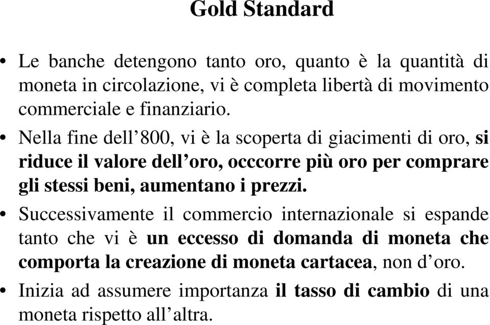 Nella fine dell 800, vi è la scoperta di giacimenti di oro, si riduce il valore dell oro, occcorre più oro per comprare gli stessi beni,