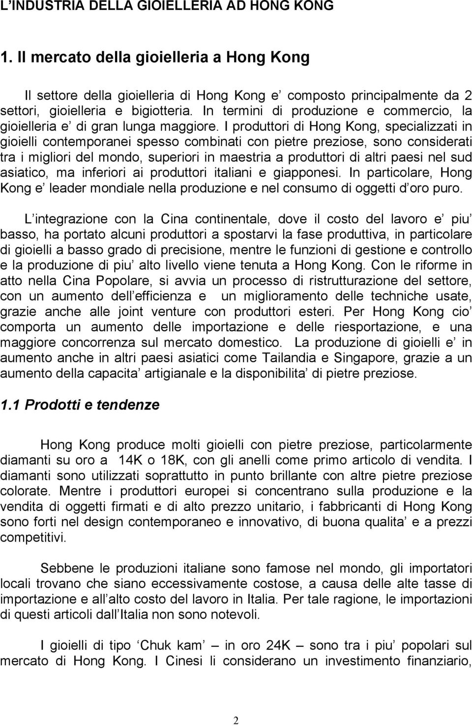 I produttori di Hong Kong, specializzati in gioielli contemporanei spesso combinati con pietre preziose, sono considerati tra i migliori del mondo, superiori in maestria a produttori di altri paesi