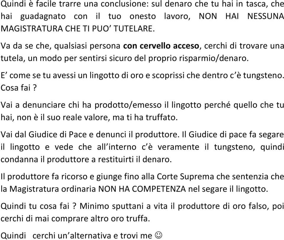 E come se tu avessi un lingotto di oro e scoprissi che dentro c è tungsteno. Cosa fai?