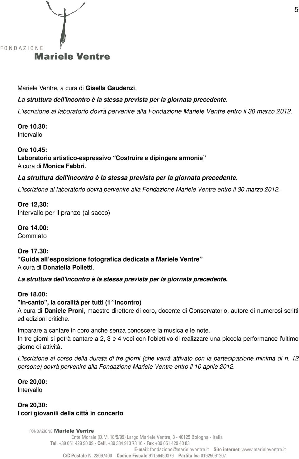 Ore 12,30: per il pranzo (al sacco) Ore 14.00: Commiato Ore 17.30: Guida all esposizione fotografica dedicata a Mariele Ventre A cura di Donatella Polletti.