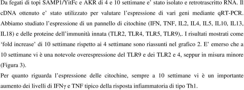 I risultati mostrati come fold increase di 10 settimane rispetto ai 4 settimane sono riassunti nel grafico 2.