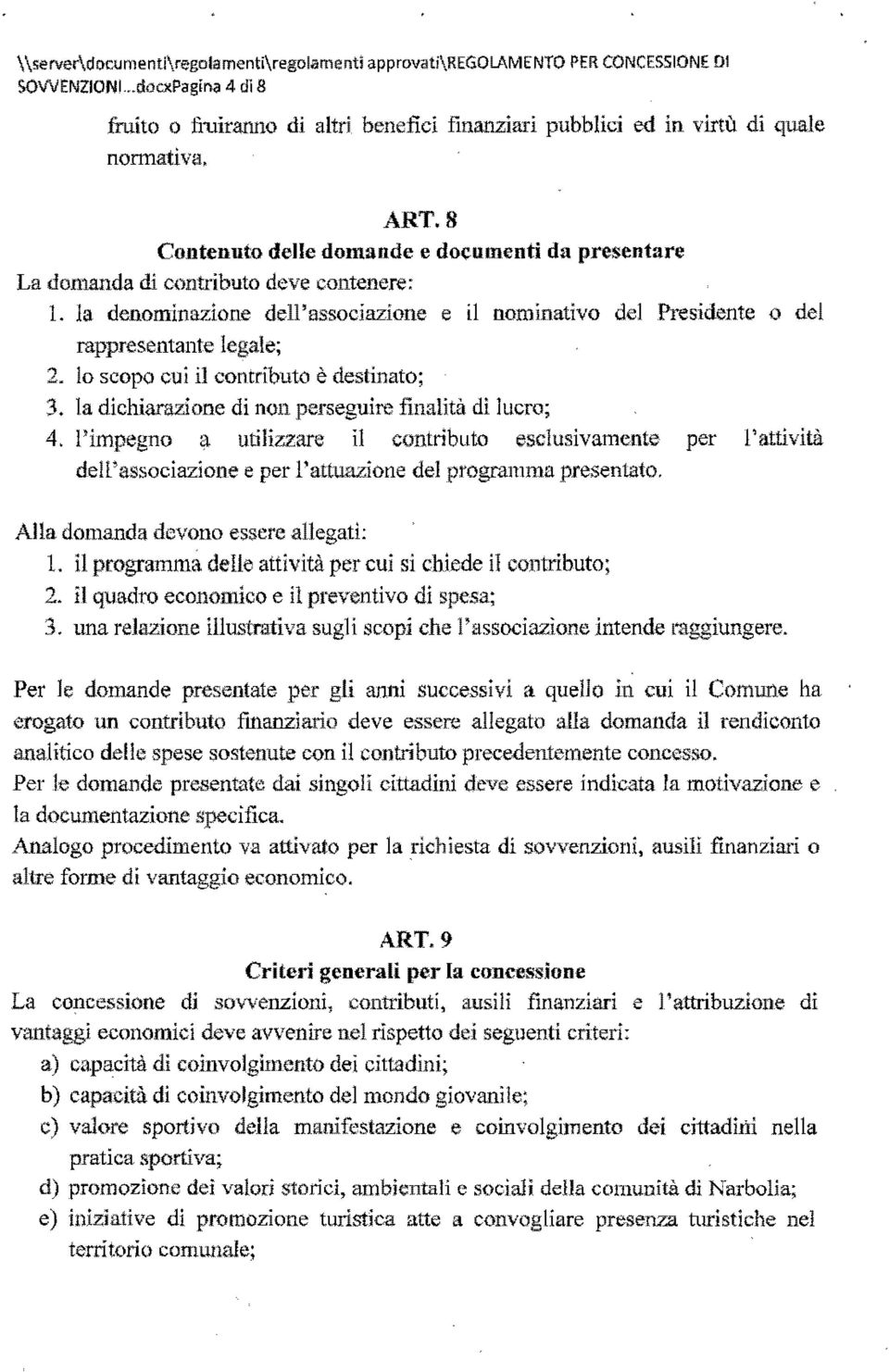 8 Contenuto delle domande e documenti da presentare La domanda di contributo deve contenere: l. la denominazione dell'associazione e il nominativo del Presidente o del rappresentante legale; 2.