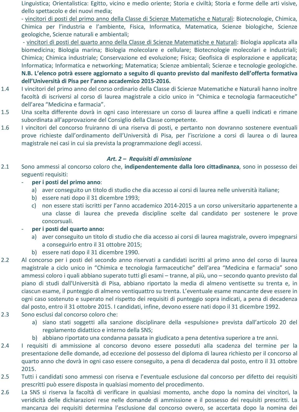 ambientali; - vincitori di posti del quarto anno della Classe di Scienze Matematiche e Naturali: Biologia applicata alla biomedicina; Biologia marina; Biologia molecolare e cellulare; Biotecnologie