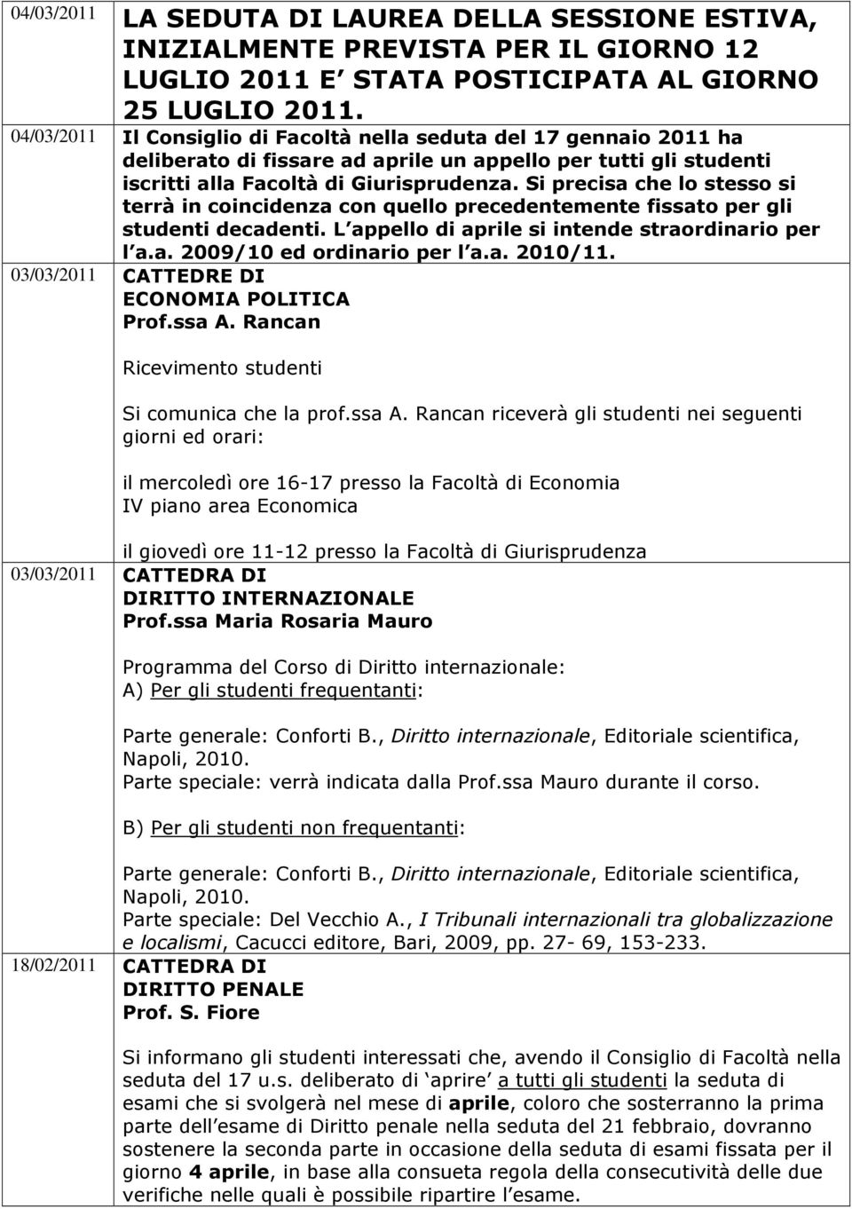 Si precisa che lo stesso si terrà in coincidenza con quello precedentemente fissato per gli studenti decadenti. L appello di aprile si intende straordinario per l a.a. 2009/10 ed ordinario per l a.a. 2010/11.