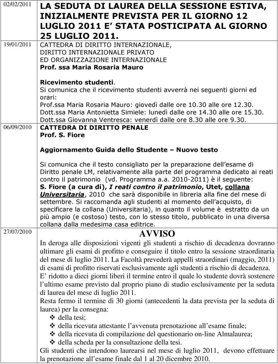 Si comunica che il ricevimento studenti avverrà nei seguenti giorni ed orari: Prof.ssa Maria Rosaria Mauro: giovedì dalle ore 10.30 alle ore 12.30. Dott.