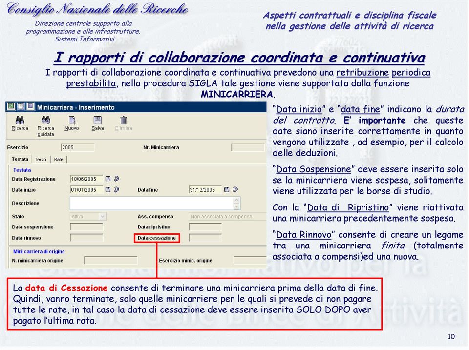 E importante che queste date siano inserite correttamente in quanto vengono utilizzate, ad esempio, per il calcolo delle deduzioni.