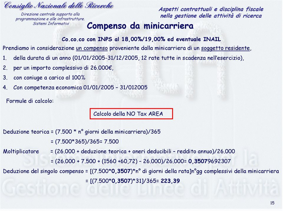 Con competenza economica 01/01/2005 31/012005 Formule di calcolo: Calcolo della NO Tax AREA Deduzione teorica = (7.500 * n giorni della minicarriera)/365 = (7.500*365)/365= 7.500 Moltiplicatore = (26.