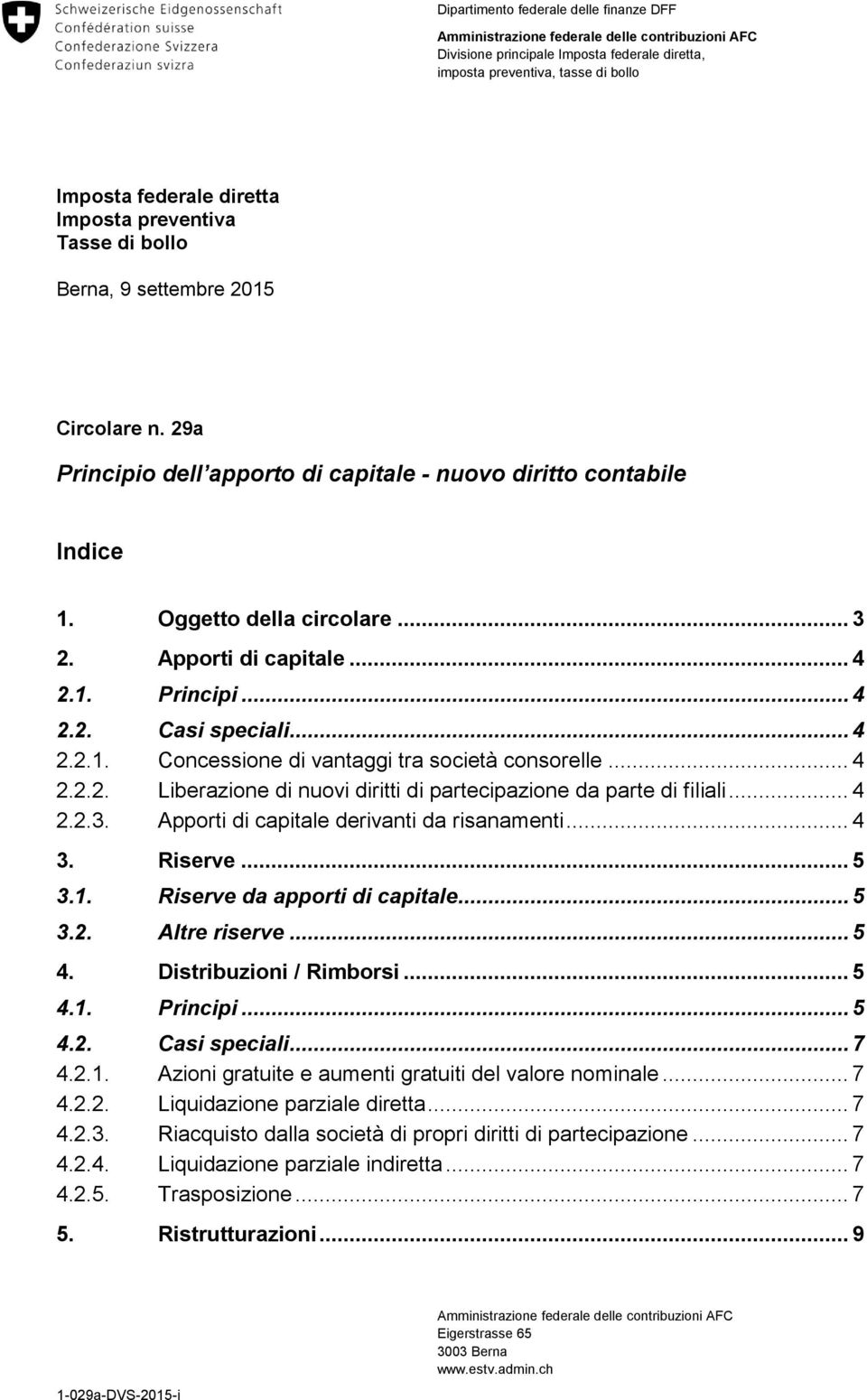 .. 4 2.1. Principi... 4 2.2. Casi speciali... 4 2.2.1. Concessione di vantaggi tra società consorelle... 4 2.2.2. Liberazione di nuovi diritti di partecipazione da parte di filiali... 4 2.2.3.