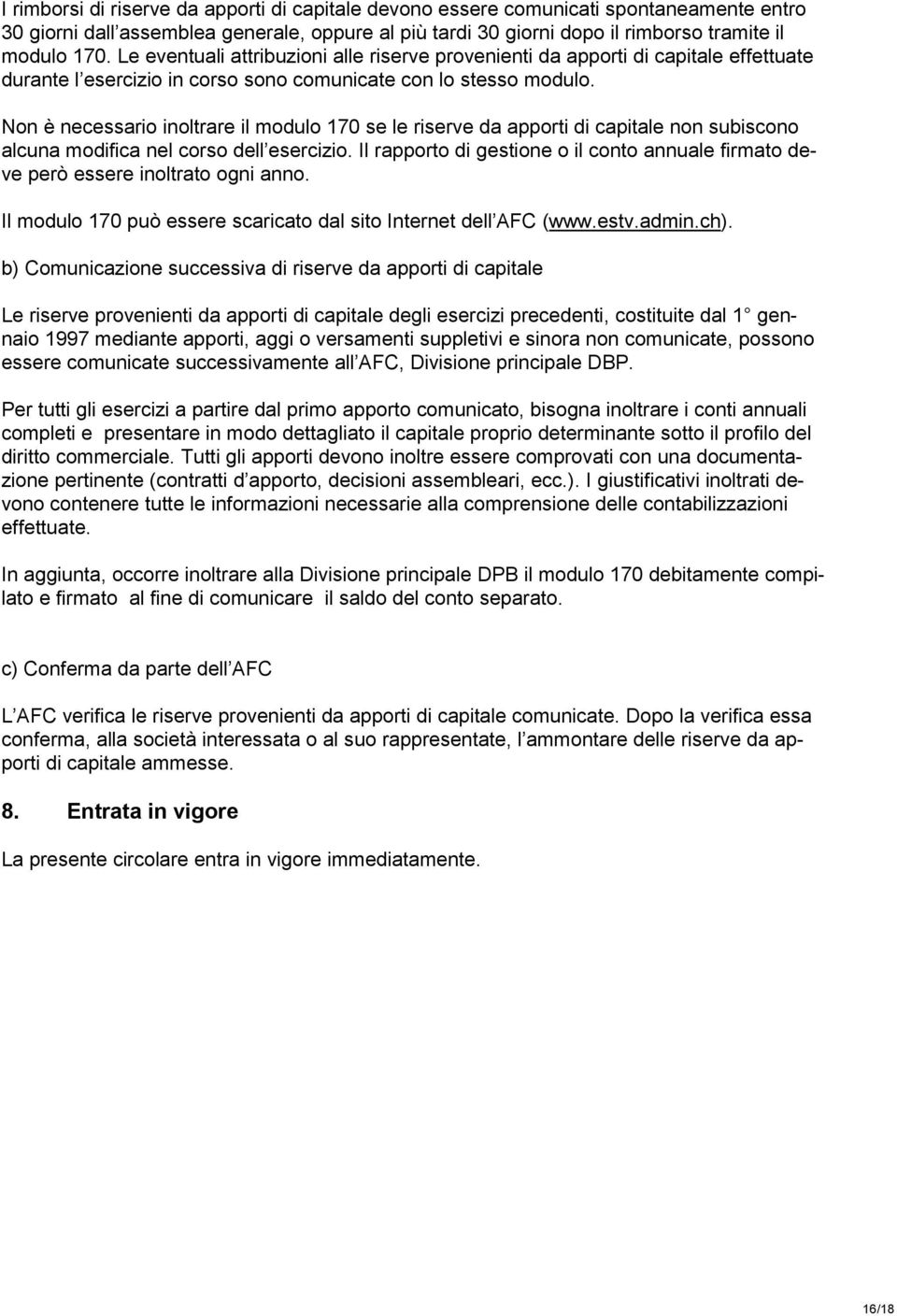 Non è necessario inoltrare il modulo 170 se le riserve da apporti di capitale non subiscono alcuna modifica nel corso dell esercizio.