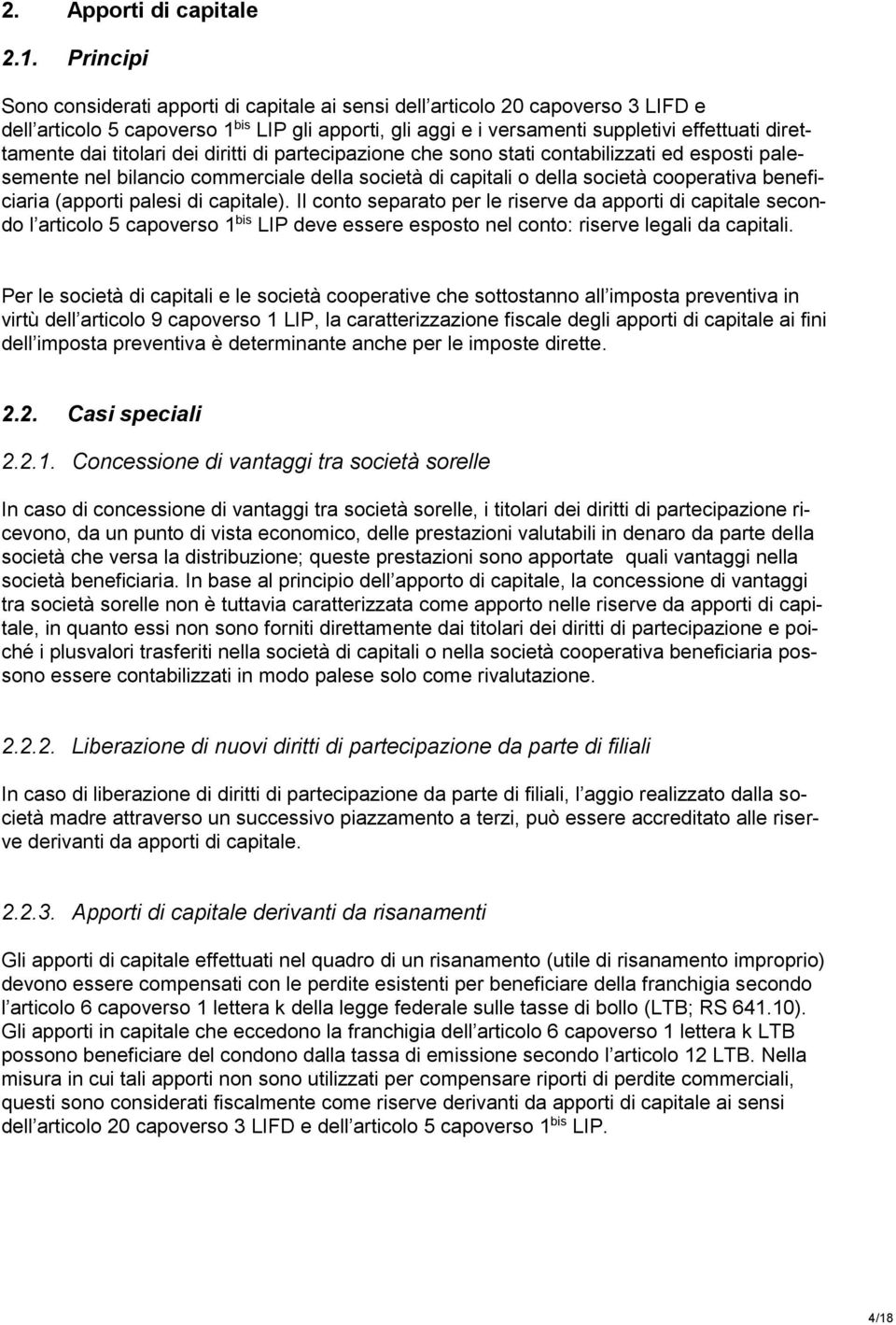 dai titolari dei diritti di partecipazione che sono stati contabilizzati ed esposti palesemente nel bilancio commerciale della società di capitali o della società cooperativa beneficiaria (apporti