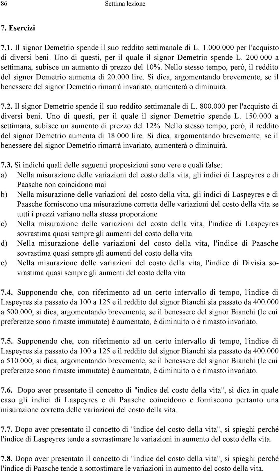 Si dica, argomentando brevemente, se il benessere del signor Demetrio rimarrà invariato, aumenterà o diminuirà. 7.2. Il signor Demetrio spende il suo reddito settimanale di L. 800.