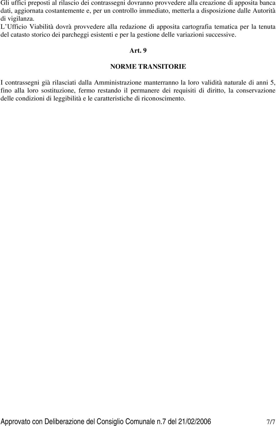 L Ufficio Viabilità dovrà provvedere alla redazione di apposita cartografia tematica per la tenuta del catasto storico dei parcheggi esistenti e per la gestione delle variazioni successive. Art.