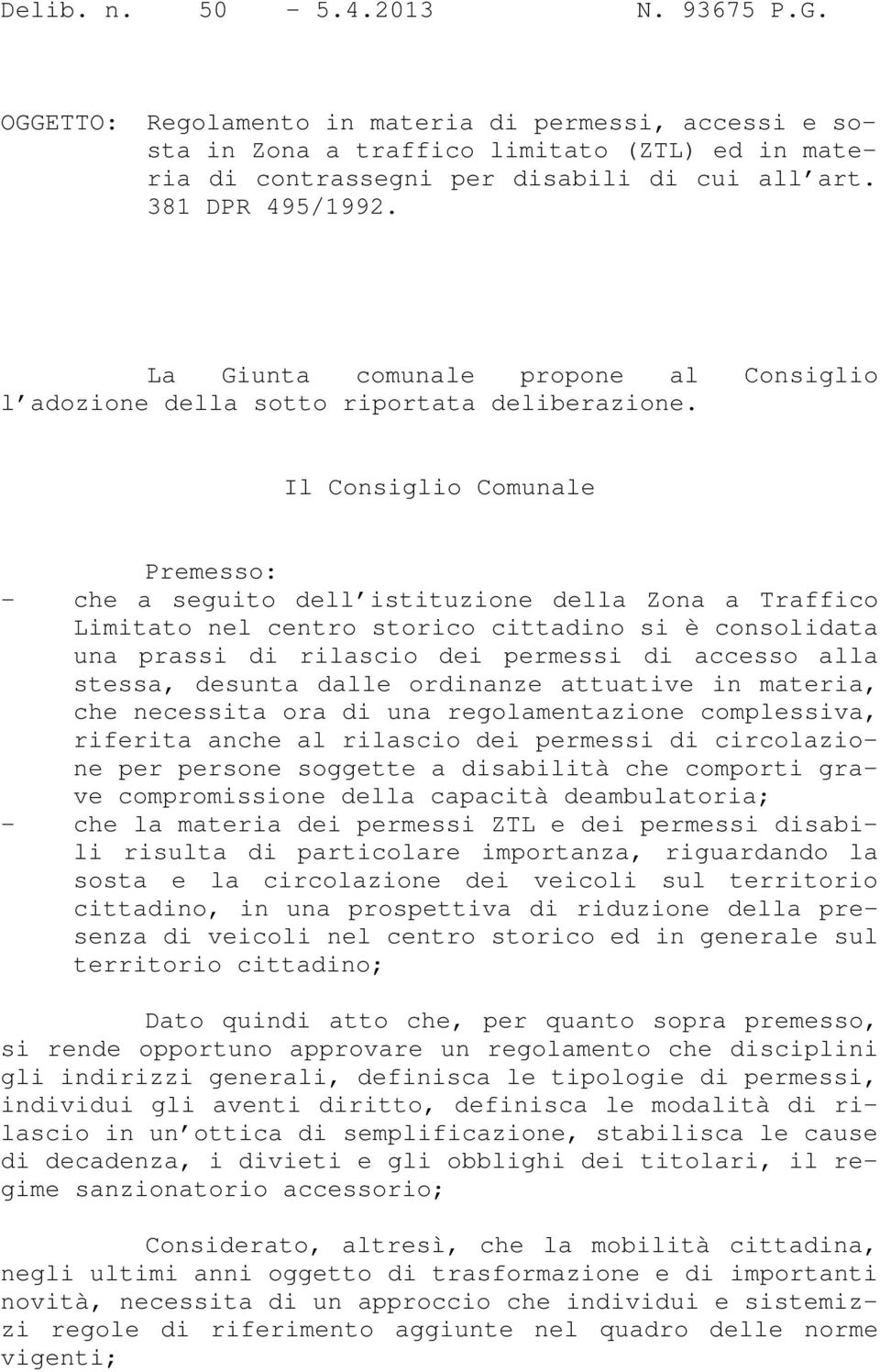 Il Consiglio Comunale Premesso: - che a seguito dell istituzione della Zona a Traffico Limitato nel centro storico cittadino si è consolidata una prassi di rilascio dei permessi di accesso alla