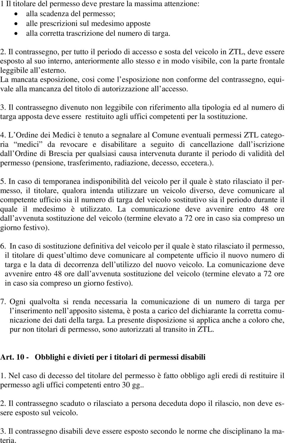 esterno. La mancata esposizione, cosi come l esposizione non conforme del contrassegno, equivale alla mancanza del titolo di autorizzazione all accesso. 3.