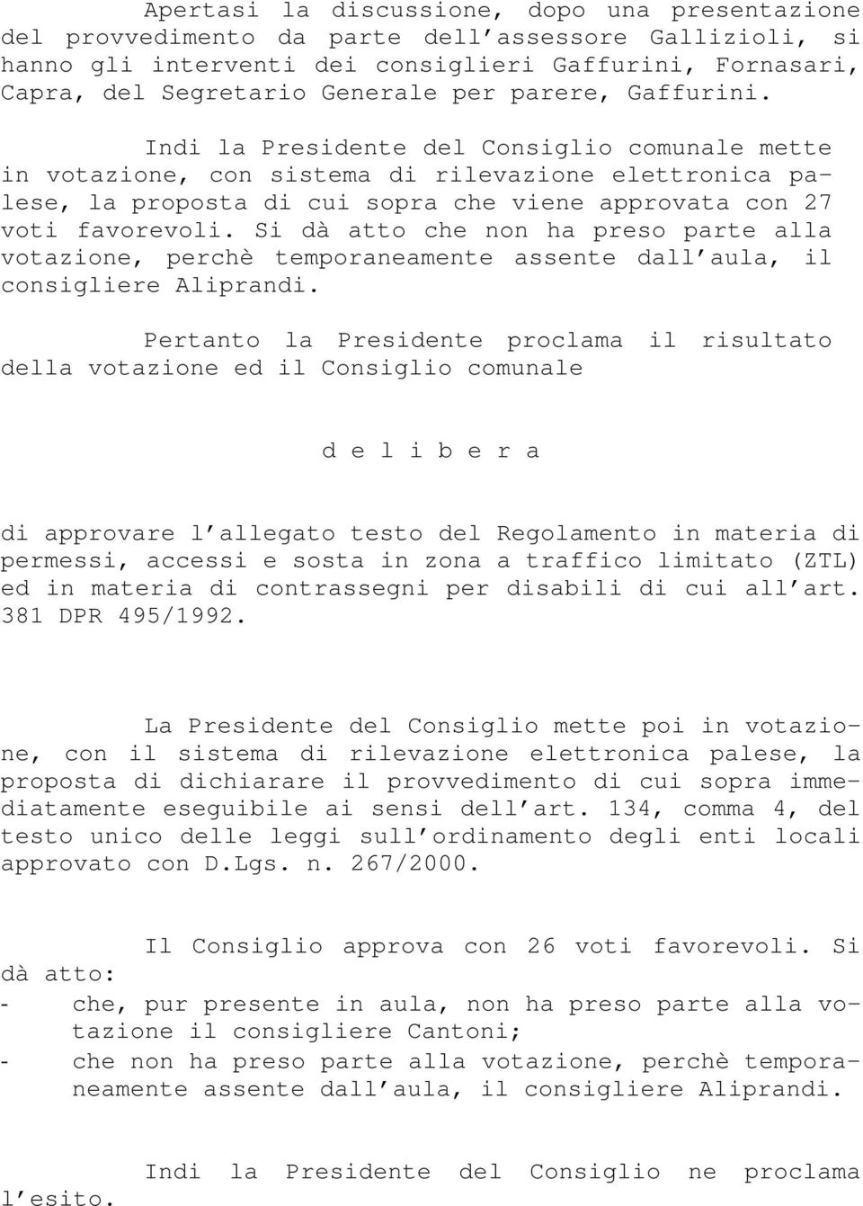 Si dà atto che non ha preso parte alla votazione, perchè temporaneamente assente dall aula, il consigliere Aliprandi.