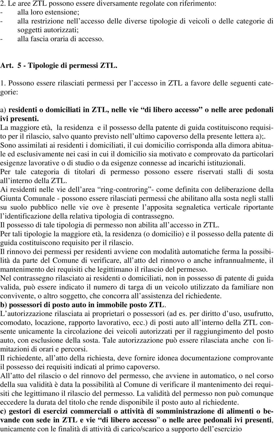 Possono essere rilasciati permessi per l accesso in ZTL a favore delle seguenti categorie: a) residenti o domiciliati in ZTL, nelle vie di libero accesso o nelle aree pedonali ivi presenti.