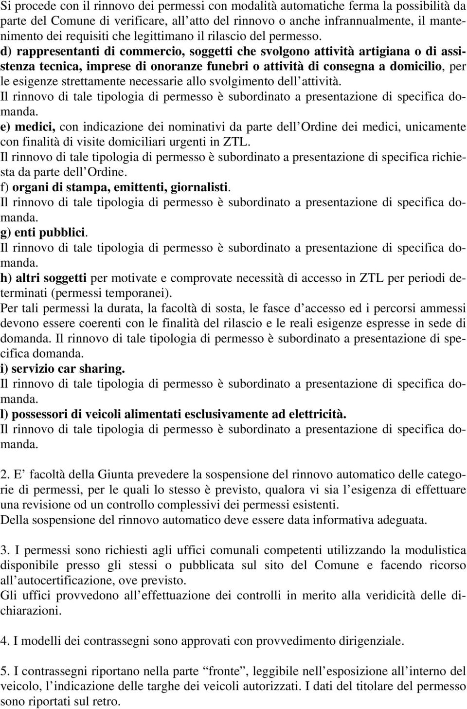 d) rappresentanti di commercio, soggetti che svolgono attività artigiana o di assistenza tecnica, imprese di onoranze funebri o attività di consegna a domicilio, per le esigenze strettamente