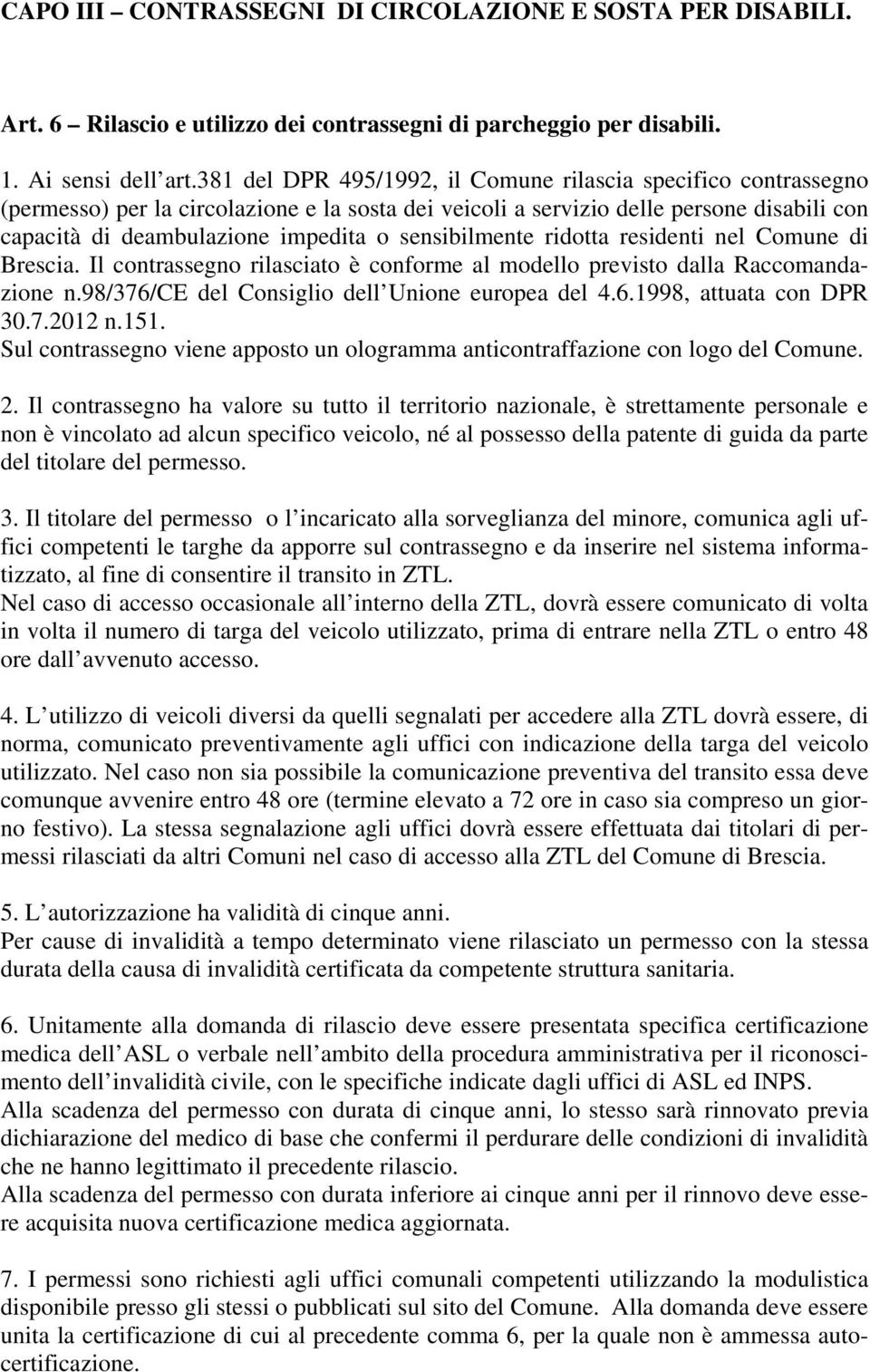 sensibilmente ridotta residenti nel Comune di Brescia. Il contrassegno rilasciato è conforme al modello previsto dalla Raccomandazione n.98/376/ce del Consiglio dell Unione europea del 4.6.1998, attuata con DPR 30.