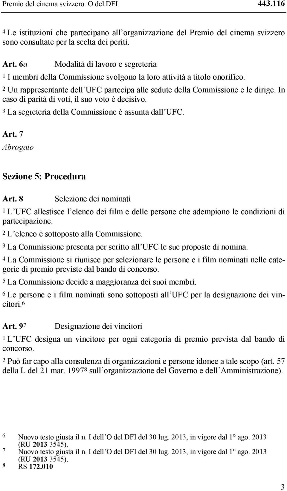 In caso di parità di voti, il suo voto è decisivo. 3 La segreteria della Commissione è assunta dall UFC. Art. 7 Abrogato Sezione 5: Procedura Art.