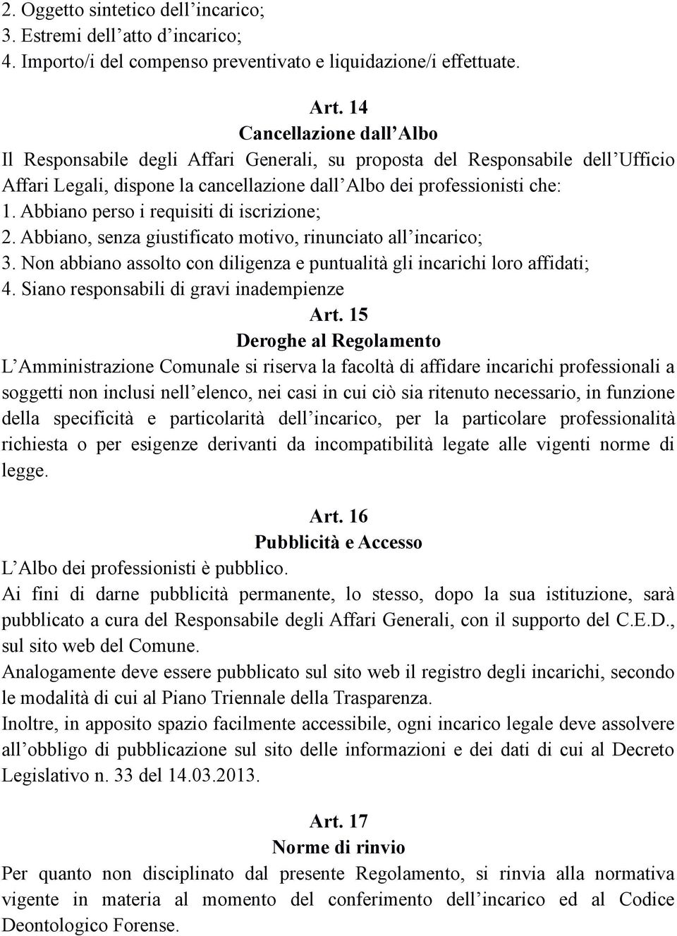 Abbiano perso i requisiti di iscrizione; 2. Abbiano, senza giustificato motivo, rinunciato all incarico; 3. Non abbiano assolto con diligenza e puntualità gli incarichi loro affidati; 4.