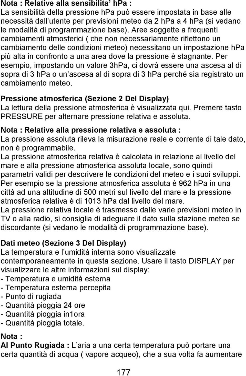 Aree soggette a frequenti cambiamenti atmosferici ( che non necessariamente riflettono un cambiamento delle condizioni meteo) necessitano un impostazione hpa più alta in confronto a una area dove la