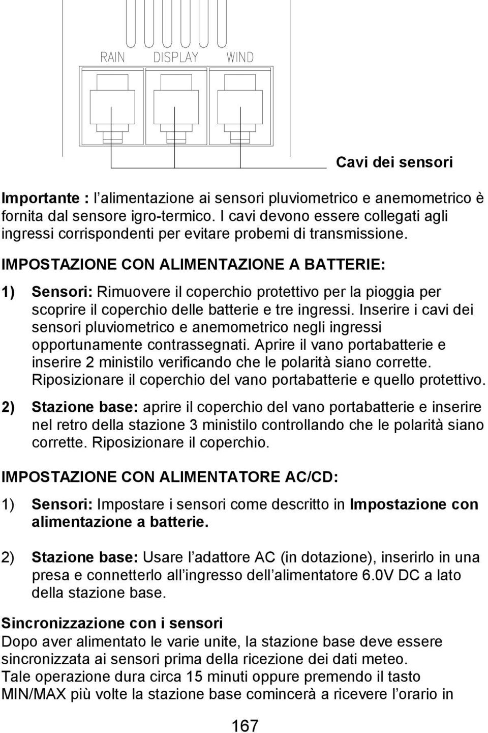 IMPOSTAZIONE CON ALIMENTAZIONE A BATTERIE: 1) Sensori: Rimuovere il coperchio protettivo per la pioggia per scoprire il coperchio delle batterie e tre ingressi.