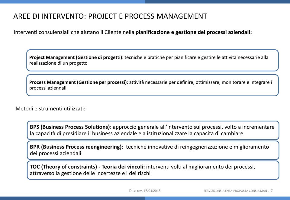 monitorare e integrare i processi aziendali Metodi e strumenti utilizzati: BPS (Business Process Solutions): approccio generale all intervento sui processi, volto a incrementare la capacità di