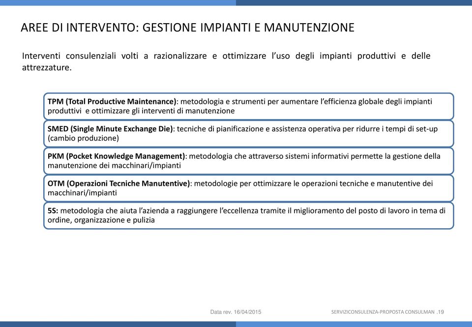 Die): tecniche di pianificazione e assistenza operativa per ridurre i tempi di set-up (cambio produzione) PKM (Pocket Knowledge Management): metodologia che attraverso sistemi informativi permette la