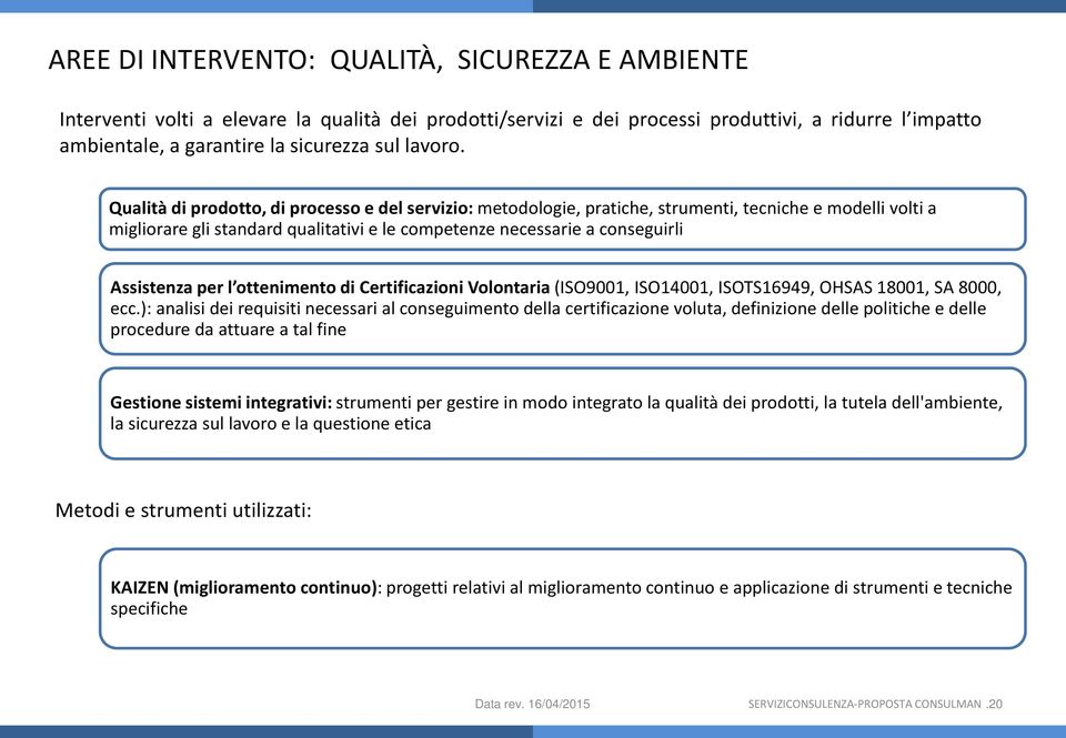 Qualità di prodotto, di processo e del servizio: metodologie, pratiche, strumenti, tecniche e modelli volti a migliorare gli standard qualitativi e le competenze necessarie a conseguirli Assistenza